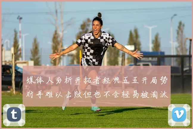 媒体人分析开拓者经典五五开局势对手难以击败但也不会轻易被淘汰